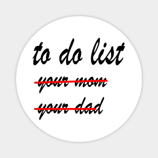 Funny To Do List  your mom your dad Magnet